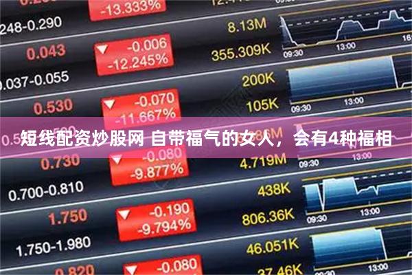 短线配资炒股网 自带福气的女人，会有4种福相